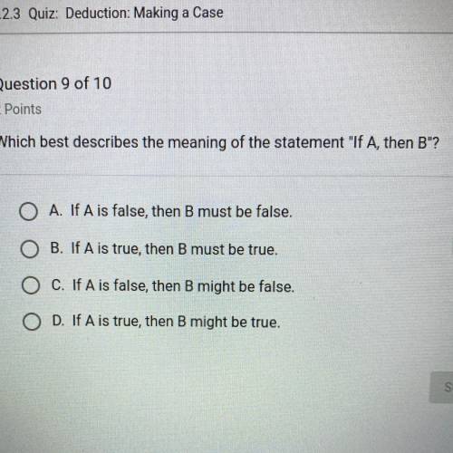 Which best describes the meaning of the statement If A, then B?

A. If A is false, then B must b