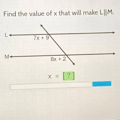 Find the value of x that will make L||M.
7x + 9
M
8x + 2
X =
?]
Enter