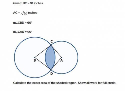 Given: BC = 10 inches AC = inches m∠CBD = 60° m∠CAD = 90° Calculate the exact area of the shaded re