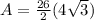 A=\frac{26}{2} (4\sqrt{3})