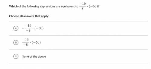 Which of the following expressions are equivalent to − 19/8 ⋅ ( − 50 )? Choose all answers that app