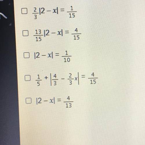 Which equations are equivalent to 1/5+2/3 |2-x|= 4 ? Check all that apply.
(answers on pictures)