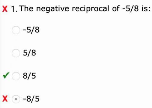 The negative reciprocal of -5/8 is: A. -5/8 B. 5/8 C. 8/5 D. -8/5