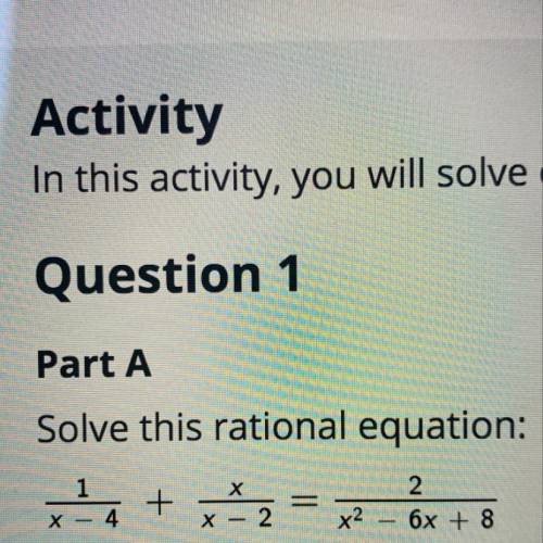 Solve this rational equation:
Х
1
x – 4
+
=
2
x2 - 6x + 8
x – 2