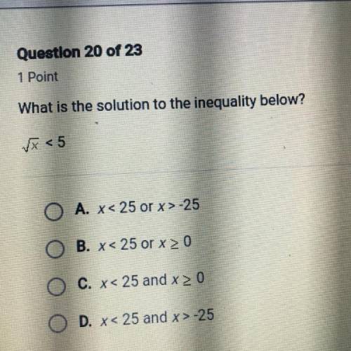 What is the solution to the inequality below?

x < 5
A. x< 25 or x>-25
B. x < 25 or x&