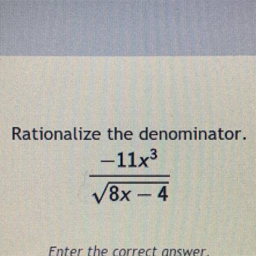 Rationalize the denominator.
-11x3
▼8x – 4