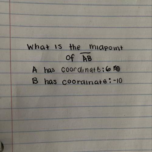 What is the midpoint
of AB?
A has coordinatt 6
B has coordinate -10