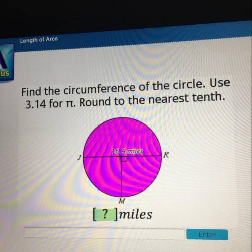 Find the circumference of the circle. Use

3.14 for T. Round to the nearest tenth.
16.4 miles
J
к