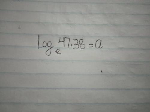 Which logarithmic equation is equivalent to the exponential equation below ? e^a=47.38