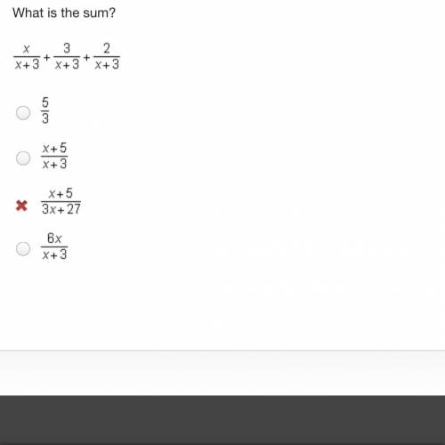 What is the sum?

StartFraction x Over x + 3 EndFraction + StartFraction 3 Over x + 3 EndFraction