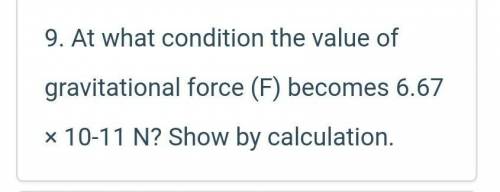 At what condition the values of gravitational force become 6.67×10^-11N. Sorry...mistakely i choos