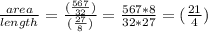 \frac{area}{length} = \frac{(\frac{567}{32} )}{(\frac{27}{8} )} =\frac{567*8}{32*27} =(\frac{21}{4} )