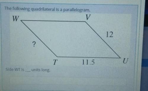 The following quadrilateral is a parallelogram.

WV12?T11.5Side WT isunits long