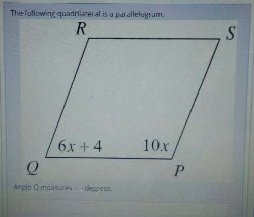 The following quadrilateral is a parallelogram.

R6x + 410XQРAngle Q measuresdegrees.