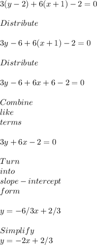 3(y-2)+6(x+1)-2=0\\\\Distribute\\\\3y-6+6(x+1)-2=0\\\\Distribute\\\\3y-6+6x+6-2=0\\\\Combine\\like\\terms\\\\3y+6x-2=0\\\\Turn\\into\\slope-intercept\\form\\\\y=-6/3x+2/3\\\\Simplify\\y = -2x+2/3