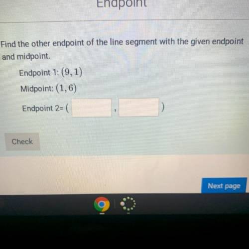 Find the other endpoint of the line segment with the given endpoint

and midpoint
Endpoint 1: (9,1