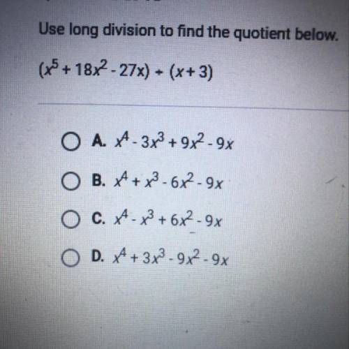 NEEEED HELPPP NOWWWW Use long division to find the quotient below.
(x^5+ 18x^2 - 27x) - (x+3)