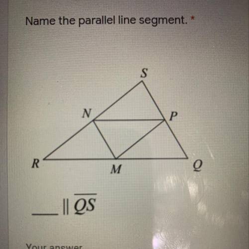 Name the parallel line segment.
——
__||QS