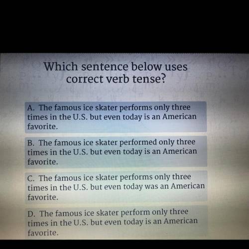 Which sentence below uses
correct verb tense?
