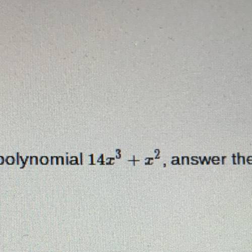 1. How many terms are in the polynomial?

2. What is the degree of the polynomial?
3. How would yo