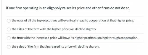 If one firm operating in an oligopoly raises its price and other firms do not do so,