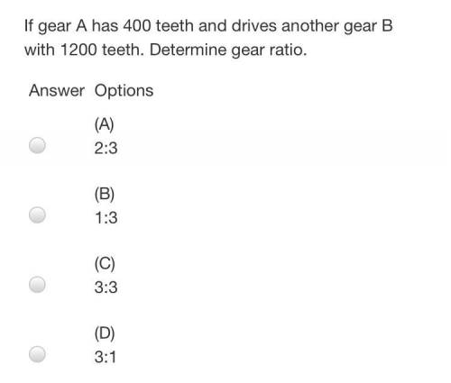 If gear A has 400 teeth and drives another gear B with 1200 teeth. Determine gear ratio.