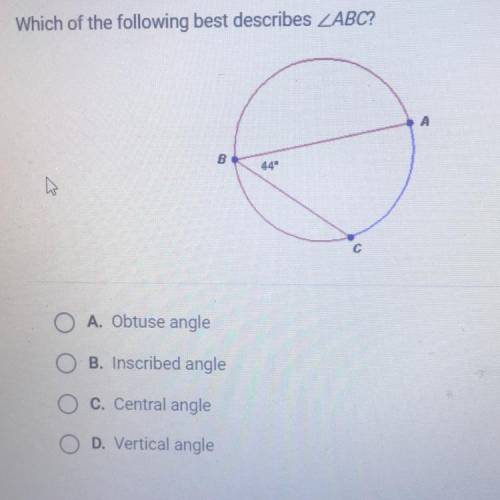 Which of the following best describes ABC?

A. Obtuse angle
B. Inscribed angle
C. Central angle
D