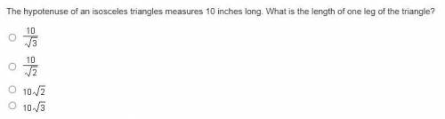 The hypotenuse of an isosceles triangles measures 10 inches long. What is the length of one leg of