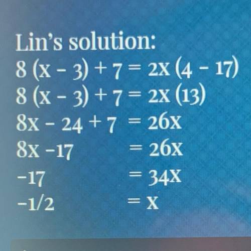Lin solved the equation 8 (x - 3) +7= 2x (4 - 17) incorrectly.

Find the 2 errors in her solution.