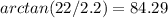 arctan(22/2.2) = 84.29