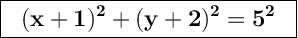 \Large \boxed{\sf \bf \ \ (x+1)^2+(y+2)^2=5^2 \  \ }