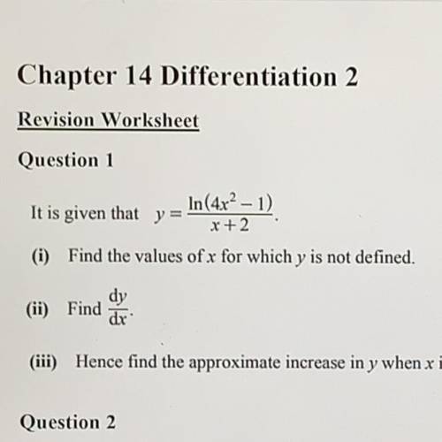 Question 1

It is given that y=
In(4x^2- 1)/x+2
(1) Find the values of x for which y is not define