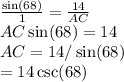 \frac{\sin(68)}{1}=\frac{14}{AC}\\AC\sin(68)=14\\AC=14/\sin(68)\\=14\csc(68)