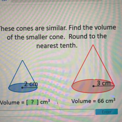 These cones are similar. Find the volume
of the smaller cone. Round to the
nearest tenth.