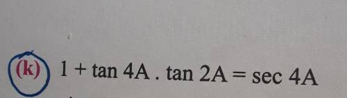 (k) 1 + tan 4A . tan 2A = sec 4A.

Please help me.... question from multiple angle of trigonometry