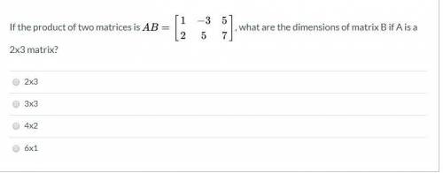 If the product of two matrices is AB=1/-3/5 over 2/5/7, what are the dimensions of Matrix B if A is