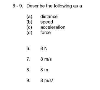 Describe the following as a (a) distance (b) speed (c) acceleration (d) force