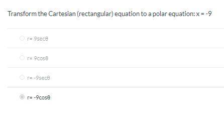 Transform the Cartesian (rectangular) equation to a polar equation: x = -9. The selected answer is
