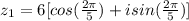 z_{1} = 6[cos(\frac{2\pi }{5}) + isin(\frac{2\pi }{5})]