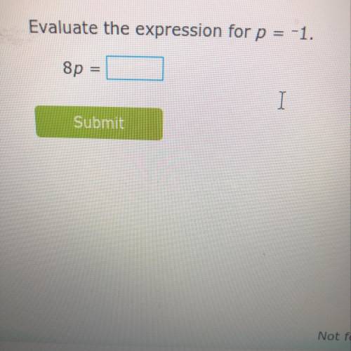 ￼evaluate the expression for p=-1 I’m giving free points lol and will name Brainiest if you get it