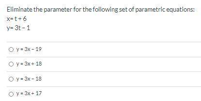 Eliminate the parameter for the following set of parametric equations: x= t + 6 y= 3t – 1