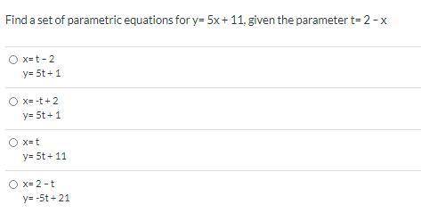 Find a set of parametric equations for y= 5x + 11, given the parameter t= 2 – x
