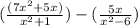 (\frac{(7x^{2} + 5x) }{x^{2} + 1 } ) - (\frac{5x}{x^{2} -6})