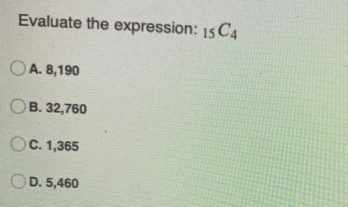 Evaluate the expression: 15c4
A. 8,190
B. 32,760
C. 1,365
D. 5,460