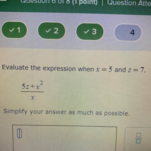 Evaluate the expression when x = 5 and z= 7.
5z +x
Simplify your answer as much as possible.