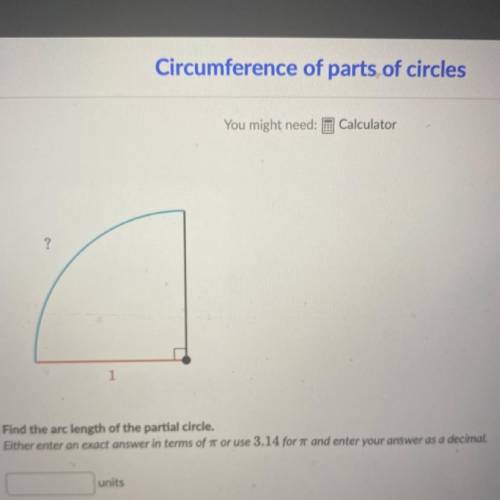 ?

1
Find the arc length of the partial circle.
Either enter an exact answer in terms of art or us