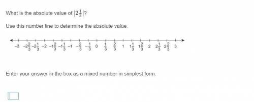 Help Please What is the absolute value of ∣∣2 1/3 ∣∣? Use this number line to determine the ab