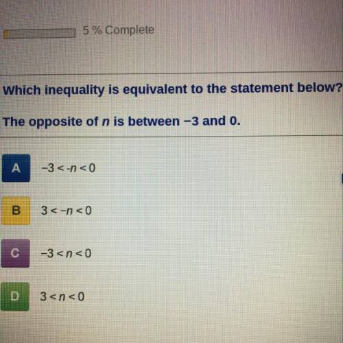 Which inequality is equivalent to the statement below?

The opposite of n is between -3 and 0.
А
-