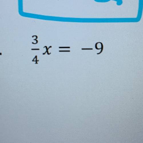 Solve for x
3/4x = -9
