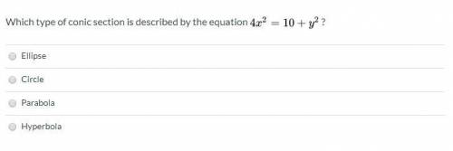 Which type of conic section is described by the equation 4x^2 = 10 +y^2? Due in 2 HOURS, will give